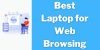 What Is the Best Laptop for Web Browsing? - 5 Considerations