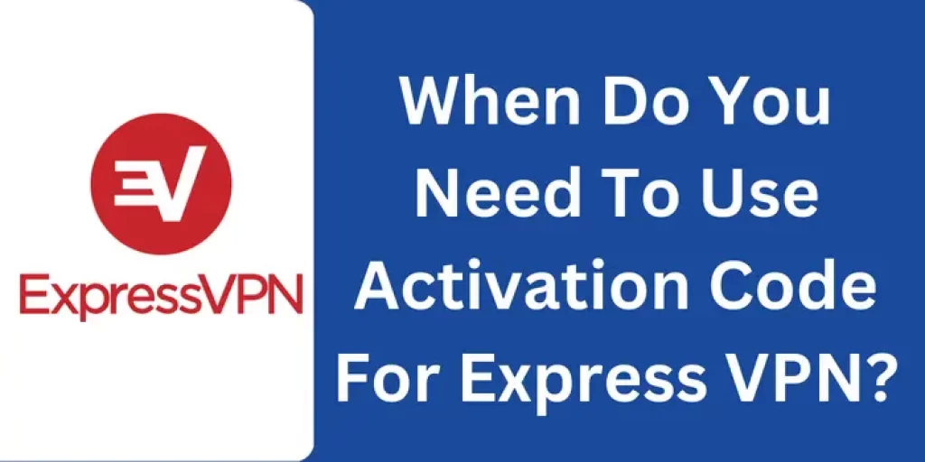 When Do You Need To Use Activation Code For Express VPN
