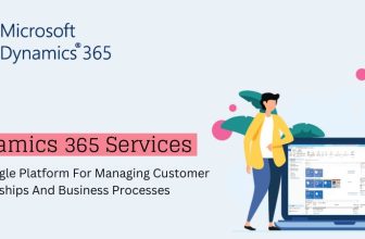 Dynamics 365: Your Single Platform For Managing Customer Relationships And Business Processes