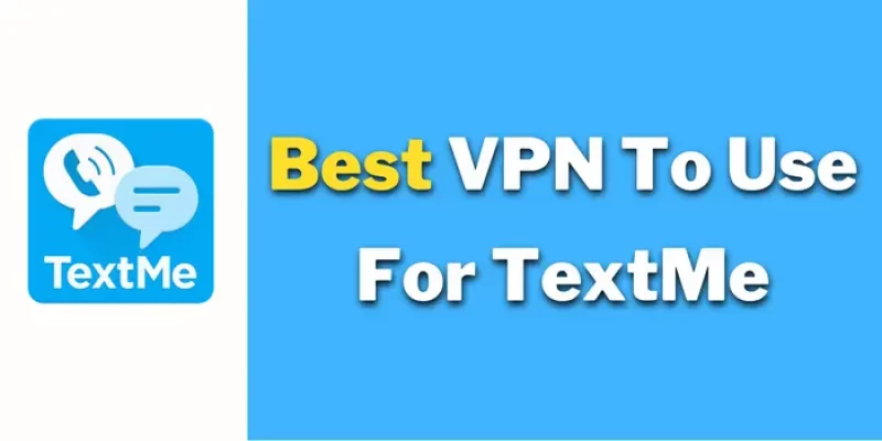 Best VPN To Use For TextMe 2023 [TextMe VPN Download]