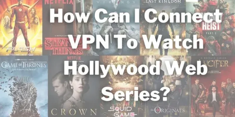 How Can We Connect VPN To Watch Hollywood Web Series?