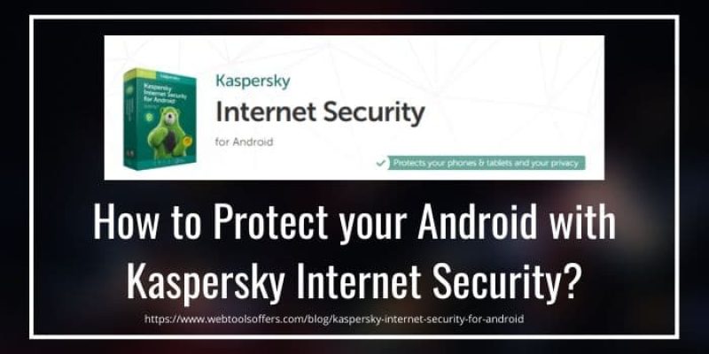 How to Protect your Android Device with Kaspersky Internet Security 2023?