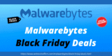 Malwarebytes Black Friday Deals & Cyber Monday [wpsm_custom_meta type=date field=year]