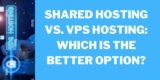 Shared Hosting vs. VPS Hosting: Which is the Better Option?