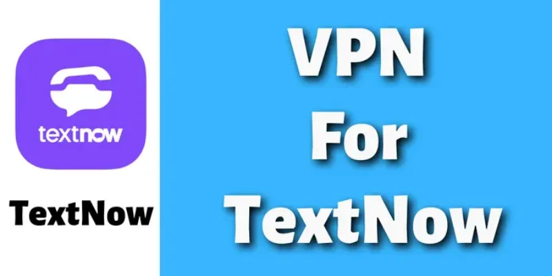 5 Best Free VPN For TextNow [VPN For Unblocking TextNow]
